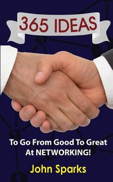 portada 365 Ideas To Go From Good To Great At NETWORKING! (en Inglés)
