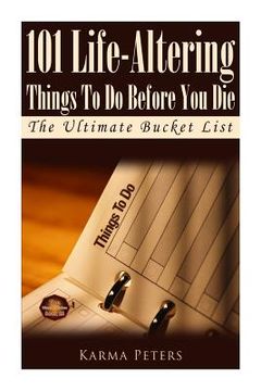 portada 101 Life-Altering Things To Do Before You Die: The Ultimate Bucket List (en Inglés)