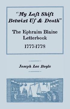 portada "My Last Shift Betwixt Us & Death": The Ephraim Blaine Letterbook, 1777-1778 (en Inglés)