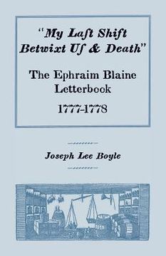 portada "My Last Shift Betwixt Us & Death": The Ephraim Blaine Letterbook, 1777-1778 (in English)