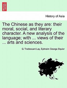 portada the chinese as they are: their moral, social, and literary character. a new analysis of the language; with ... views of their ... arts and scie (en Inglés)