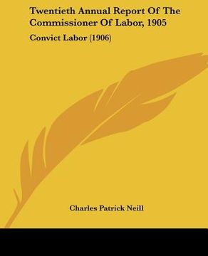 portada twentieth annual report of the commissioner of labor, 1905: convict labor (1906) (en Inglés)