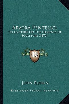 portada aratra pentelici: six lectures on the elements of sculpture (1872) (in English)