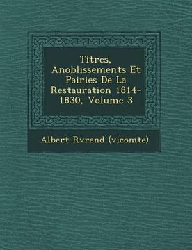 portada Titres, Anoblissements Et Pairies de la Restauration 1814-1830, Volume 3 (in French)