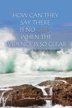 portada How Can They Say There is No God, When the Evidence is So Clear (en Inglés)