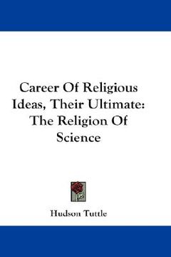 portada career of religious ideas, their ultimate: the religion of science (en Inglés)