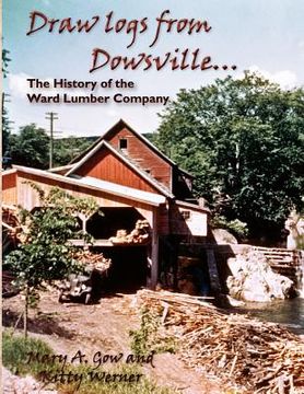 portada draw logs from dowsville... the history of the ward lumber company (en Inglés)