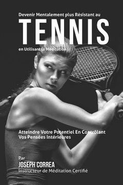 portada Devenir Mentalement Plus Solide au Tennis en Utilisant la Meditation: Atteignez Votre Potentiel en Controlant Vos Pensees Interieures (en Francés)