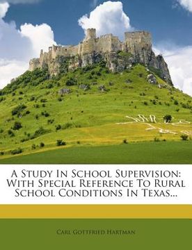 portada A Study in School Supervision: With Special Reference to Rural School Conditions in Texas... (en Inglés)