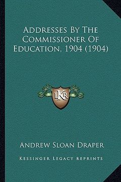 portada addresses by the commissioner of education, 1904 (1904) (en Inglés)
