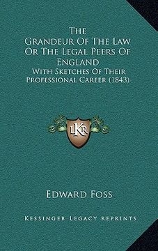 portada the grandeur of the law or the legal peers of england: with sketches of their professional career (1843) (en Inglés)