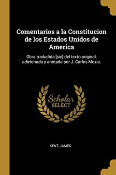 portada Comentarios a la Constitucion de los Estados Unidos de America: Obra Tradudida [Sic] del Texto Original, Adicionada y Anotada por j. Carlos Mexia.