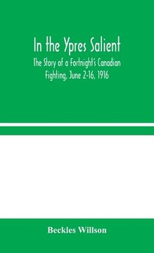 portada In the Ypres Salient: The Story of a Fortnight's Canadian Fighting, June 2-16, 1916 (en Inglés)