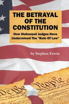 portada The Betrayal of the Constitution: How Dishonest Judges Have Undermined The "Rule Of Law"