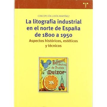 portada La litografía industrial en el norte de España de 1800 a 1950: Aspectos históricos, estéticos y técnicos (Biblioteconomía y Administración Cultural)