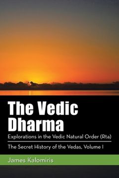 portada The Vedic Dharma: Explorations in the Vedic Natural Order (Rta) (en Inglés)