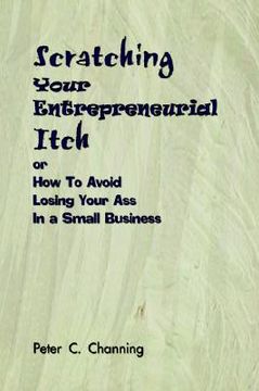 portada scratching your entrepreneurial itch: or how to avoid losing your ass in a small business (in English)