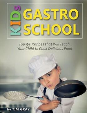 portada KIDs GASTRO SCHOOL: Top 35 Recipes that Will Teach Your Child to Cook Delicious Food! (in English)