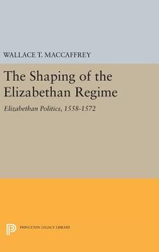 portada The Shaping of the Elizabethan Regime: Elizabethan Politics, 1558-1572 (Princeton Legacy Library) (in English)