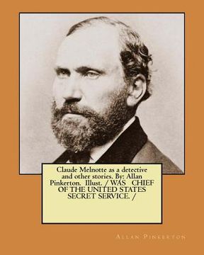 portada Claude Melnotte as a detective and other stories. By: Allan Pinkerton. Illust. / WAS CHIEF OF THE UNITED STATES SECRET SERVICE. / (en Inglés)