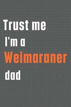 portada Trust me i'm a Weimaraner Dad: For Weimaraner dog dad (en Inglés)