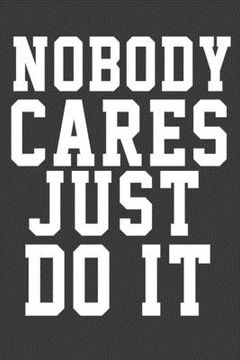 portada Nobody Cares Just Do it: Nobody Cares Just Do it Inspirational And Motivational quote (en Inglés)