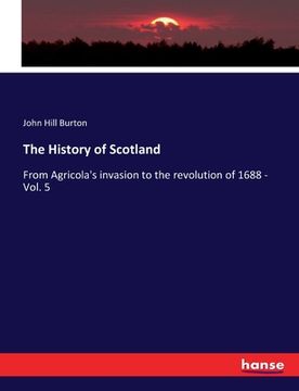 portada The History of Scotland: From Agricola's invasion to the revolution of 1688 - Vol. 5 (en Inglés)