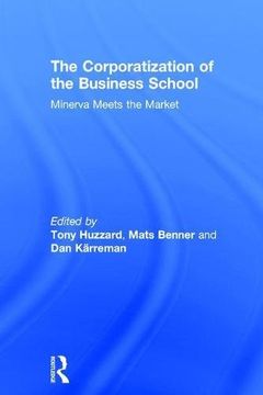 portada The Corporatization of the Business School: Minerva Meets the Market (in English)