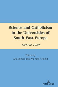 portada Science and Catholicism in the Universities of South-East Europe: 1800 to 1920 (en Inglés)