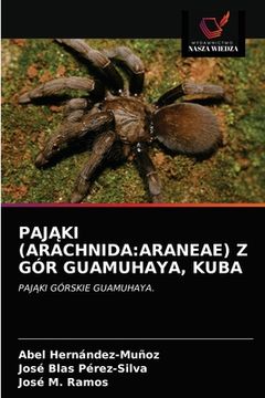 portada PajĄki (Arachnida: Araneae) Z Gór Guamuhaya, Kuba (en Polaco)