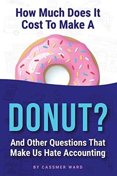 portada How Much Does it Cost to Make a Donut? And Other Questions That Make us Hate Accounting (en Inglés)