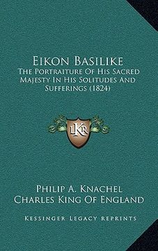 portada eikon basilike: the portraiture of his sacred majesty in his solitudes and sufferings (1824) (in English)