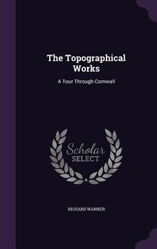 portada The Topographical Works: A Tour Through Cornwall (en Inglés)
