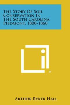 portada The Story of Soil Conservation in the South Carolina Piedmont, 1800-1860 (en Inglés)
