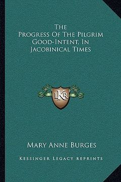 portada the progress of the pilgrim good-intent, in jacobinical times (en Inglés)