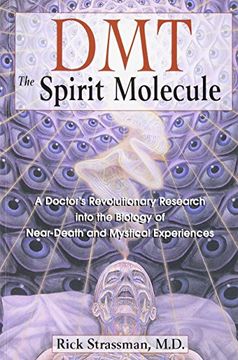 Dmt: The Spririt Molecule: A Doctors Revolutionary Research Into the Biology of Out-Of-Body Near-Death and Mystical Experiences 