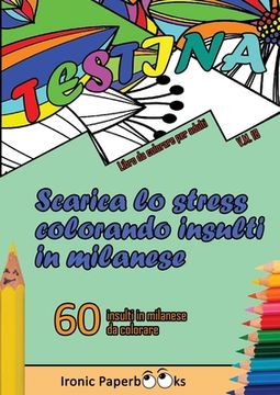 portada Scarica lo Stress Colorando Insulti in Milanese: Calma la Rabbia e Scaccia Via l'Ansia Colorando Senza Dire Parolacce o Insulti. 60 Insulti da Colorar (in Italian)