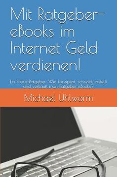 portada Mit Ratgeber-eBooks Im Internet Geld Verdienen!: Ein Praxis-Ratgeber: Wie Konzipiert, Schreibt, Erstellt Und Verkauft Man Ratgeber-Ebooks? (in German)