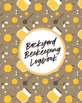 portada Backyard Beekeeping Logbook: For Beginners Colonies Honey