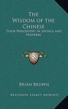 portada the wisdom of the chinese: their philosophy in sayings and proverbs (en Inglés)