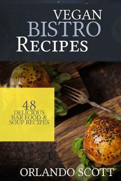 portada Vegan Bistro Recipes: Vegan Bistro Recipes: 48 Delicious Bar Food & Soup Recipes (en Inglés)