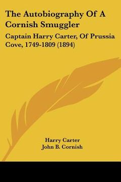portada the autobiography of a cornish smuggler: captain harry carter, of prussia cove, 1749-1809 (1894) (in English)