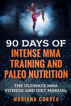 portada 90 DAYS Of INTENSE MMA TRAINING AND PALEO NUTRITION: The ULTIMATE MMA FITNESS AND DIET MANUAL (Diet Manuel) (en Inglés)