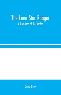 portada The Lone Star Ranger: A Romance of the Border (in English)