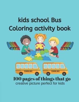 portada Kids School Bus Coloring Book 100 pages of picture perfect for kids: School Bus coloring pages are funny for all ages kids to develop focus, motor ski (in English)