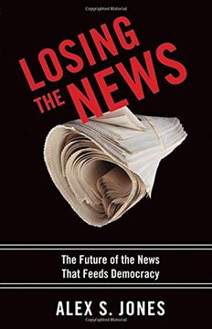 portada Losing the News: The Future of the News That Feeds Democracy (Institutions of American Democracy) (en Inglés)