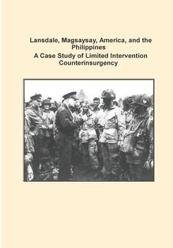 portada Lansdale, Magsaysay, America, and the Philippines A Case Study of Limited Intervention Counterinsurgency (en Inglés)