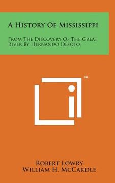 portada A History of Mississippi: From the Discovery of the Great River by Hernando Desoto (en Inglés)