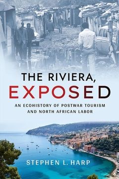 portada The Riviera, Exposed: An Ecohistory of Postwar Tourism and North African Labor (en Inglés)
