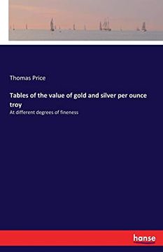 portada Tables of the Value of Gold and Silver per Ounce Troy: At Different Degrees of Fineness (in English)